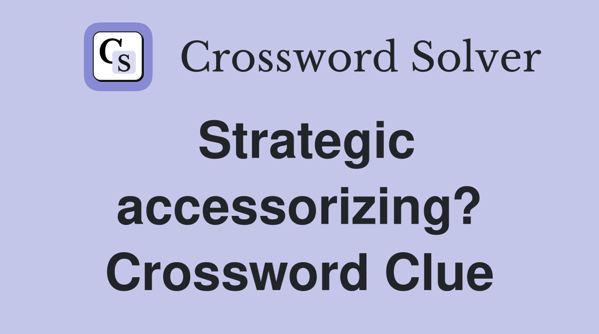 Strategic accessorizing? Crossword Clue