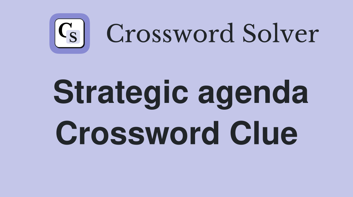 Strategic agenda Crossword Clue