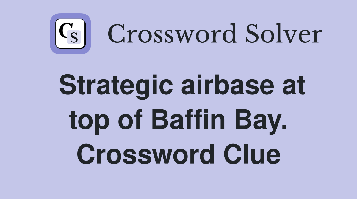 Strategic airbase at top of Baffin Bay. Crossword Clue