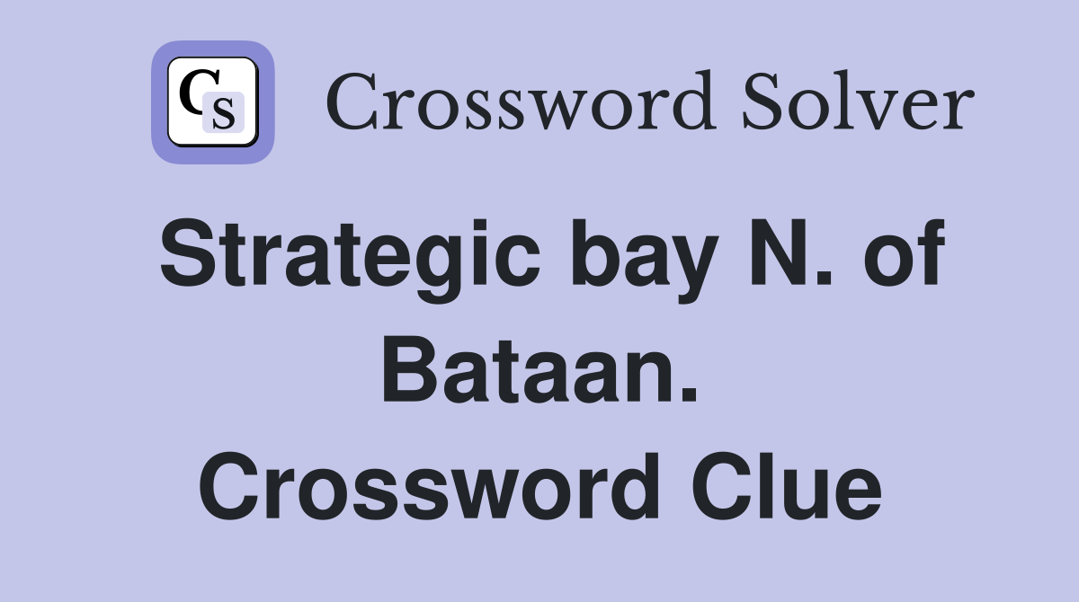Strategic bay N. of Bataan. Crossword Clue