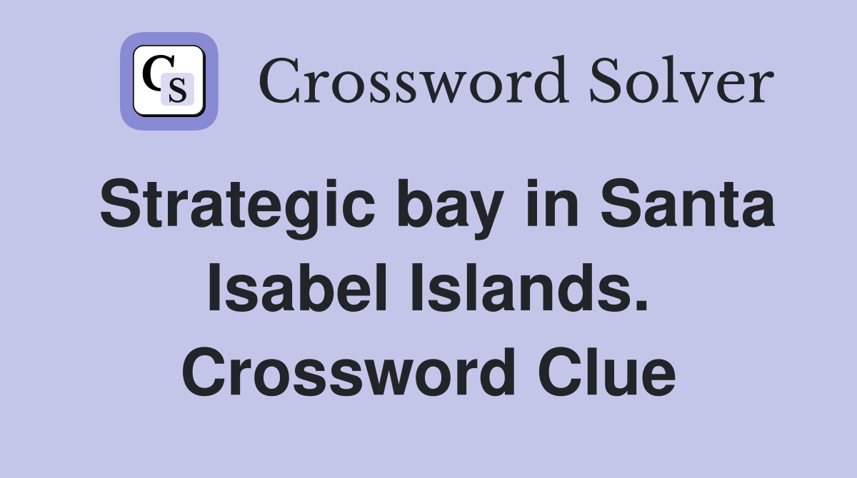 Strategic bay in Santa Isabel Islands. Crossword Clue