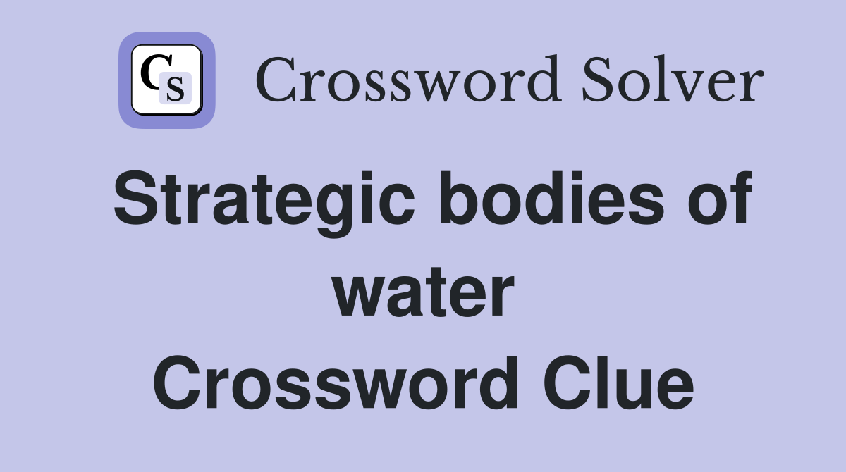 Strategic bodies of water Crossword Clue