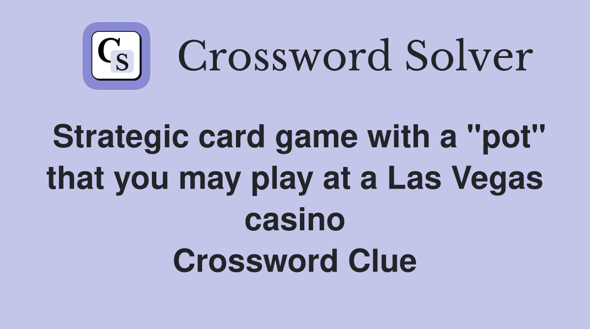 Strategic card game with a "pot" that you may play at a Las Vegas casino Crossword Clue