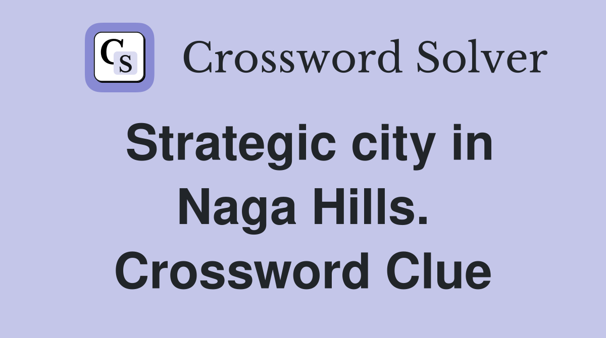Strategic city in Naga Hills. Crossword Clue