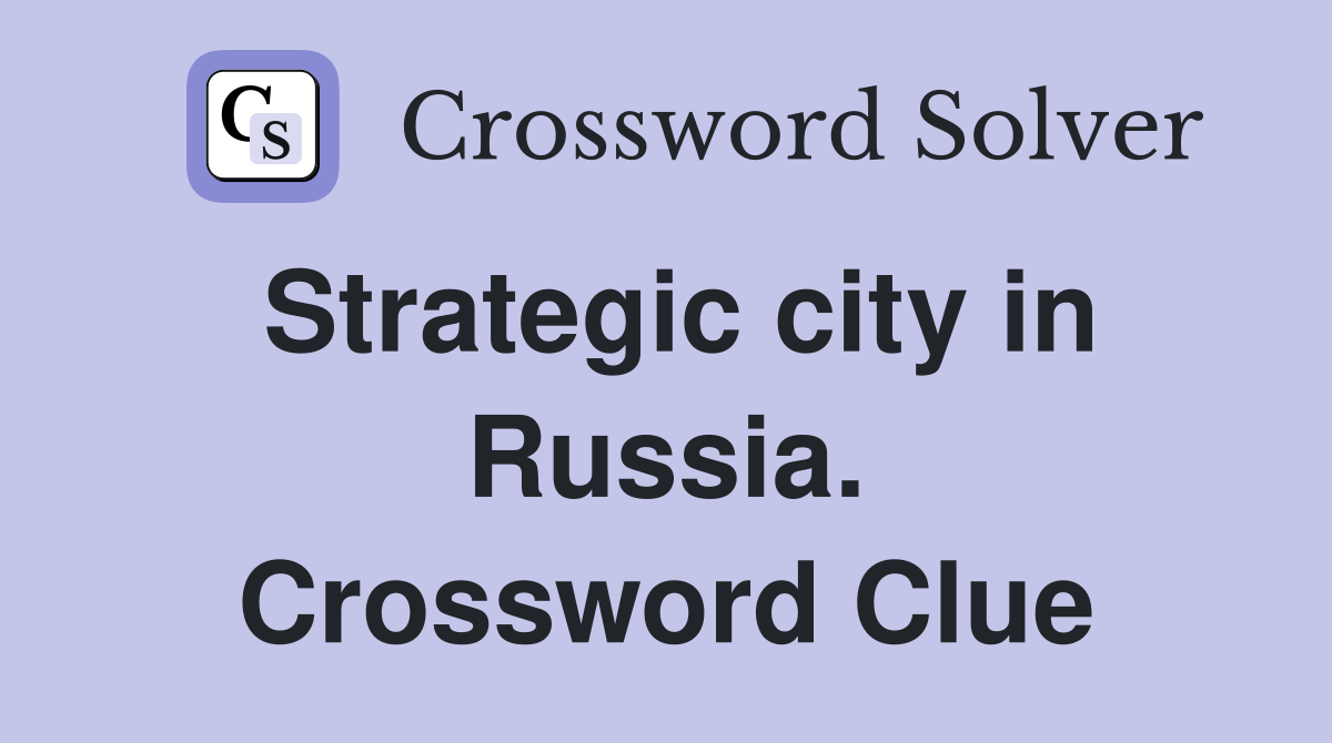 Strategic city in Russia. Crossword Clue