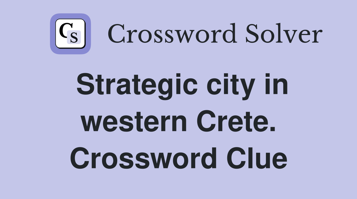 Strategic city in western Crete. Crossword Clue