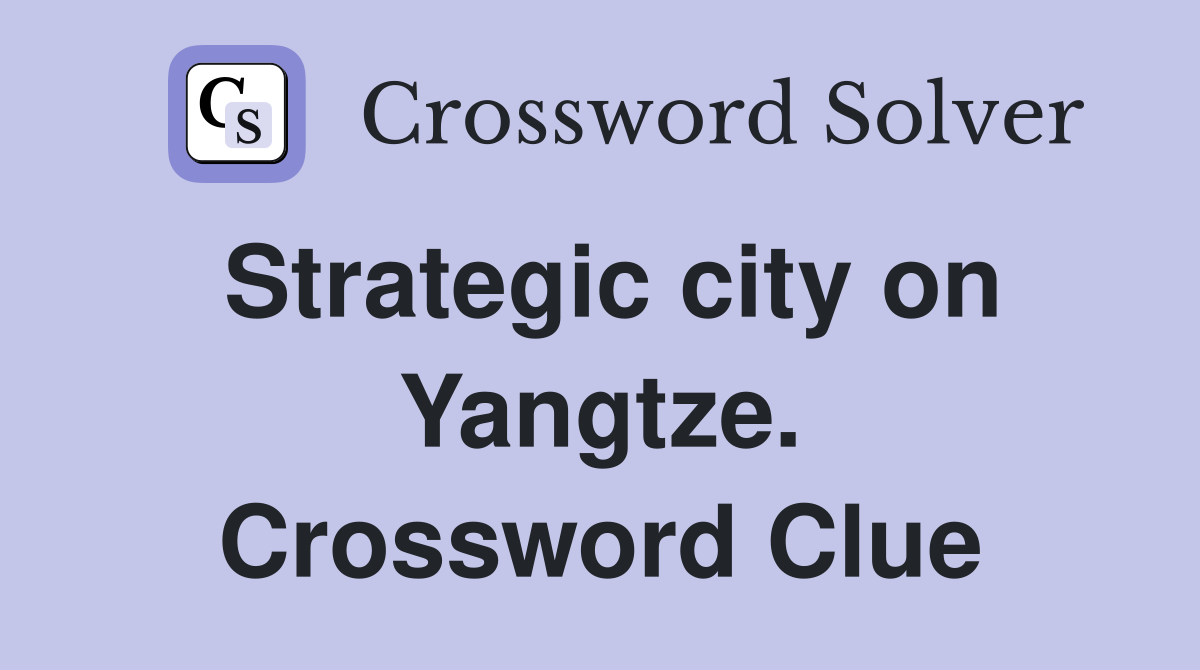 Strategic city on Yangtze. Crossword Clue