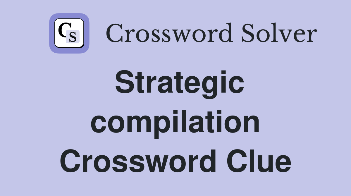 Strategic compilation Crossword Clue