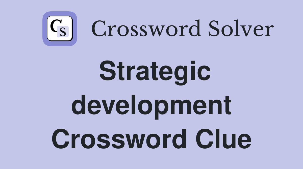 Strategic development Crossword Clue