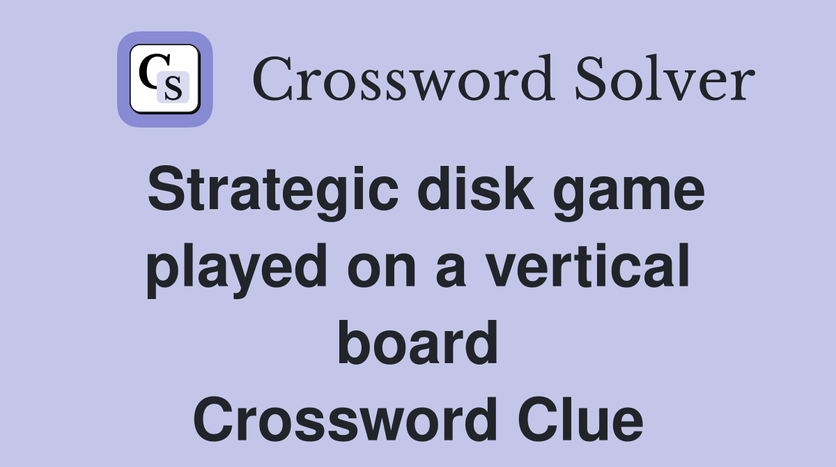 Strategic disk game played on a vertical board Crossword Clue
