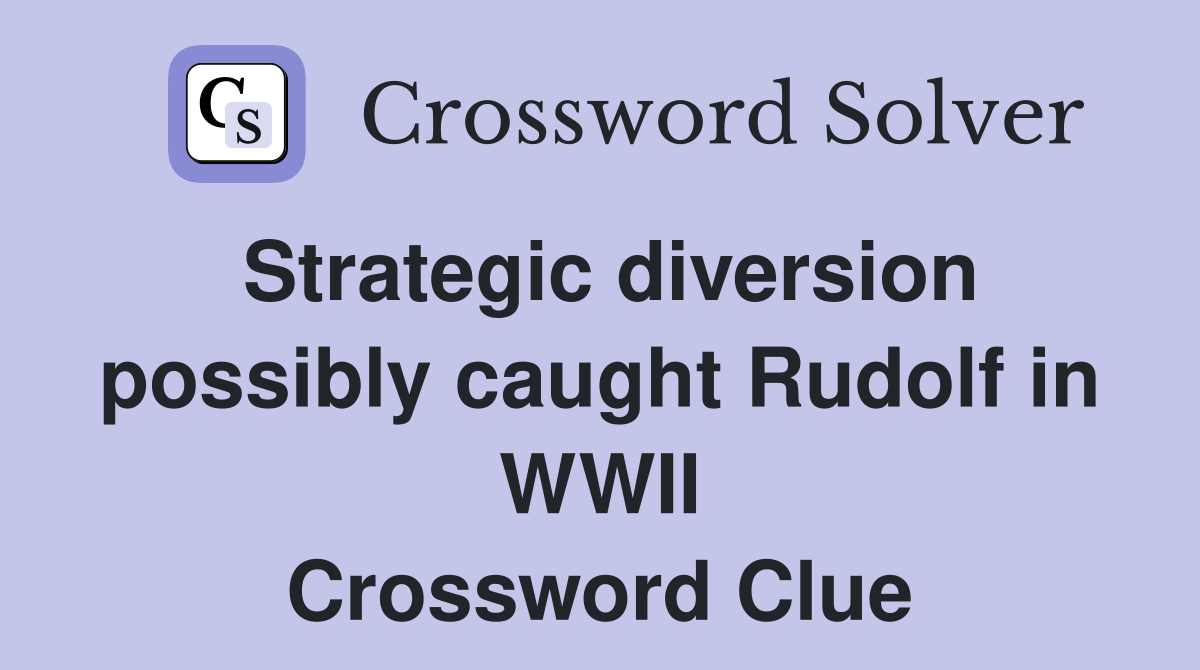 Strategic diversion possibly caught Rudolf in WWII Crossword Clue