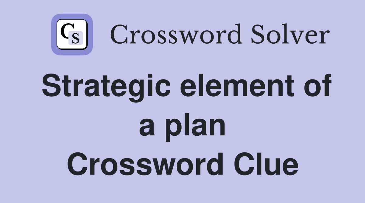 Strategic element of a plan Crossword Clue