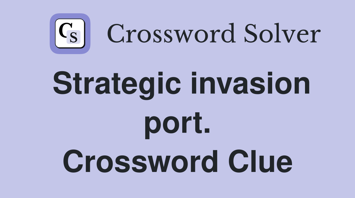 Strategic invasion port. Crossword Clue
