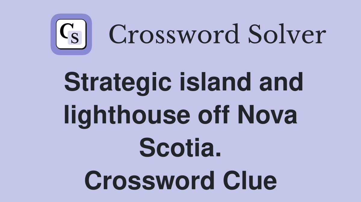 Strategic island and lighthouse off Nova Scotia. Crossword Clue