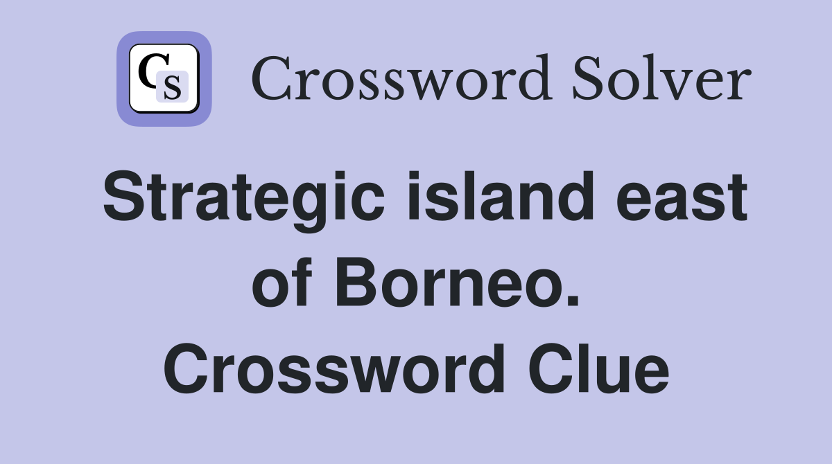 Strategic island east of Borneo. Crossword Clue