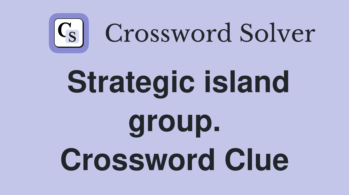 Strategic island group. Crossword Clue