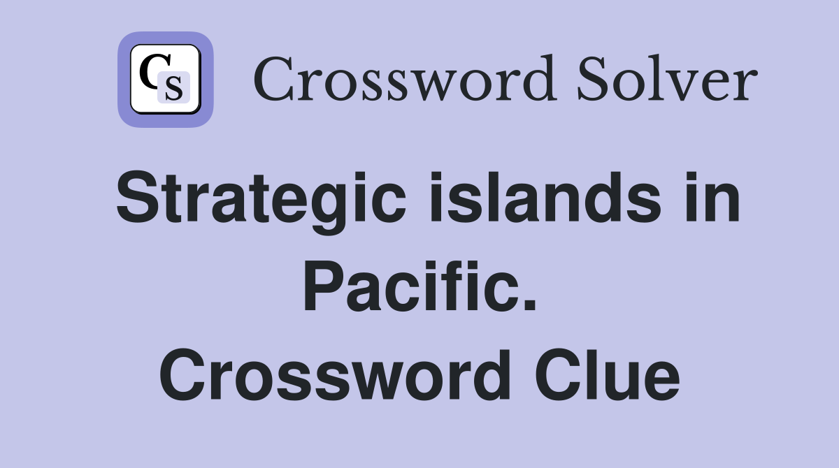 Strategic islands in Pacific. Crossword Clue