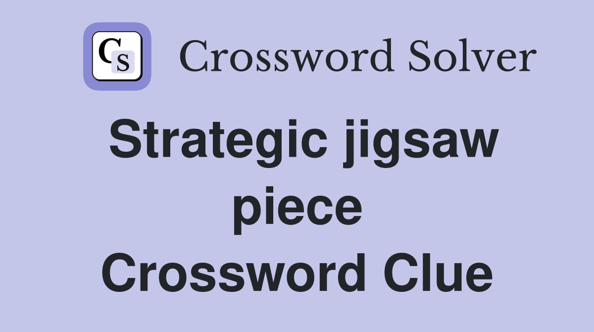 Strategic jigsaw piece Crossword Clue