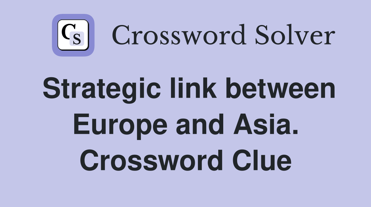 Strategic link between Europe and Asia. Crossword Clue