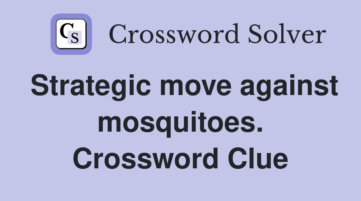Strategic move against mosquitoes. Crossword Clue