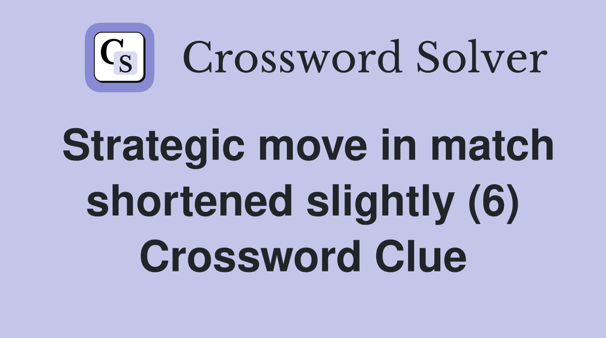 Strategic move in match shortened slightly (6) Crossword Clue
