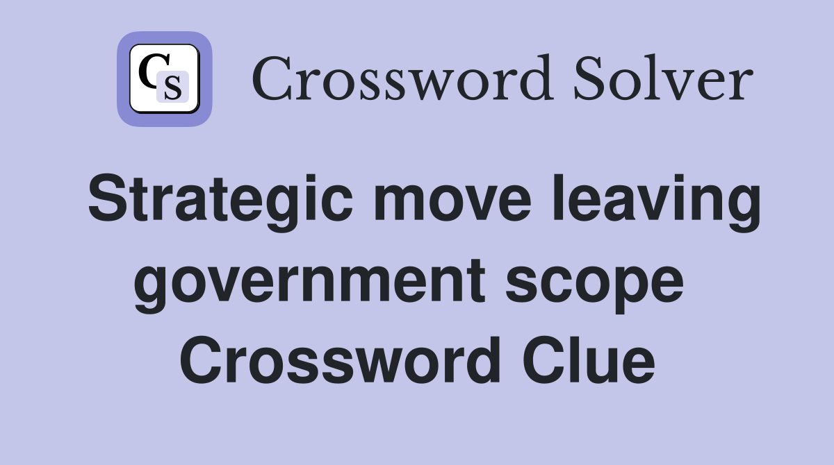 Strategic move leaving government scope  Crossword Clue