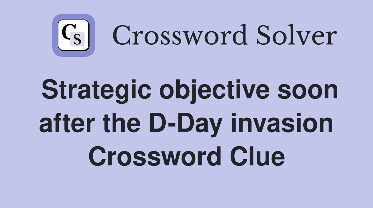 Strategic objective soon after the D-Day invasion Crossword Clue