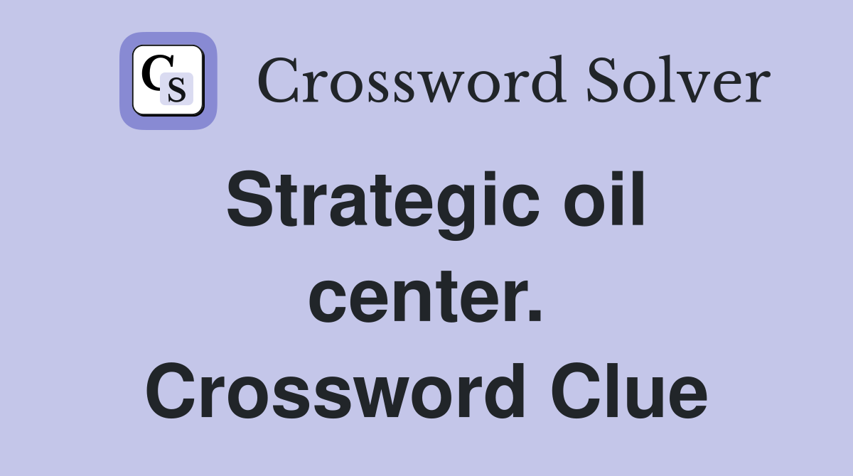 Strategic oil center. Crossword Clue