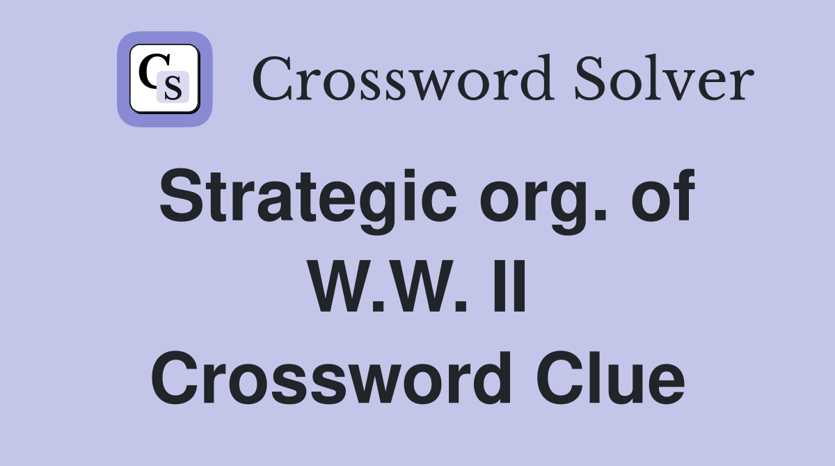 Strategic org. of W.W. II Crossword Clue