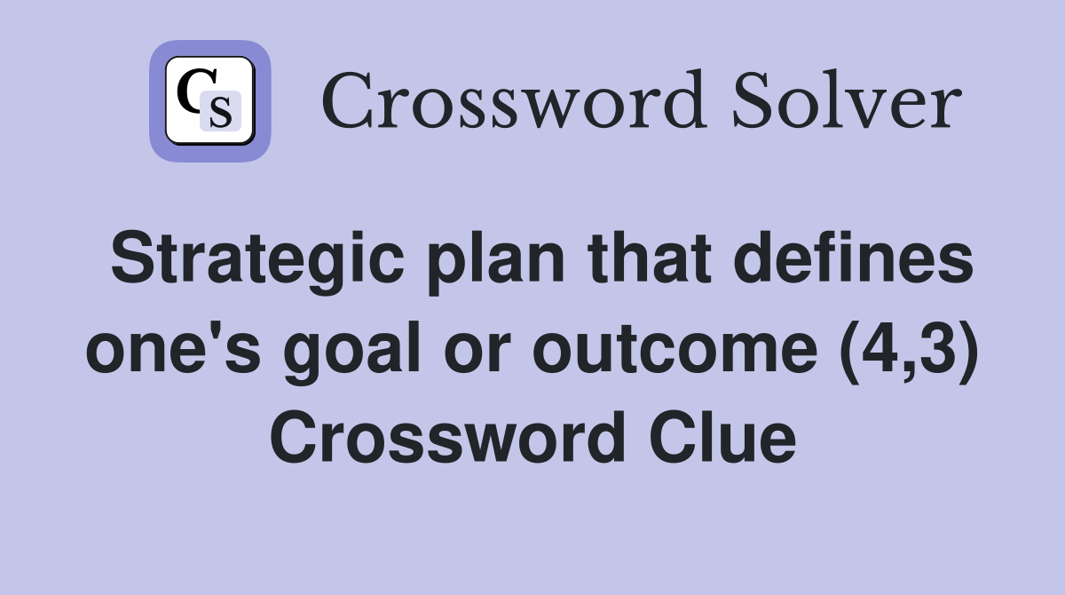 Strategic plan that defines one's goal or outcome (4,3) Crossword Clue