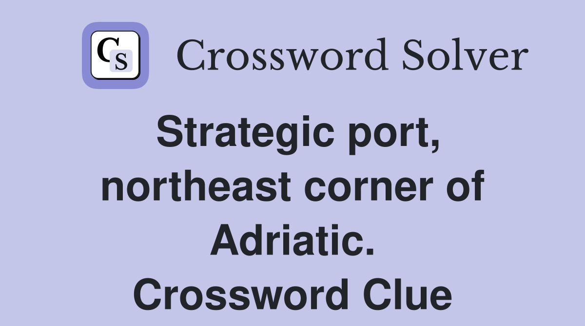 Strategic port, northeast corner of Adriatic. Crossword Clue
