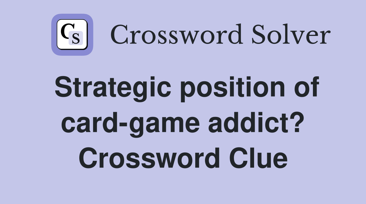 Strategic position of card-game addict? Crossword Clue