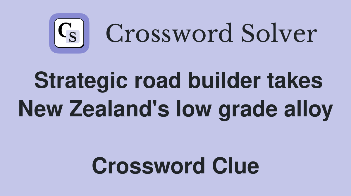 Strategic road builder takes New Zealand's low grade alloy  Crossword Clue