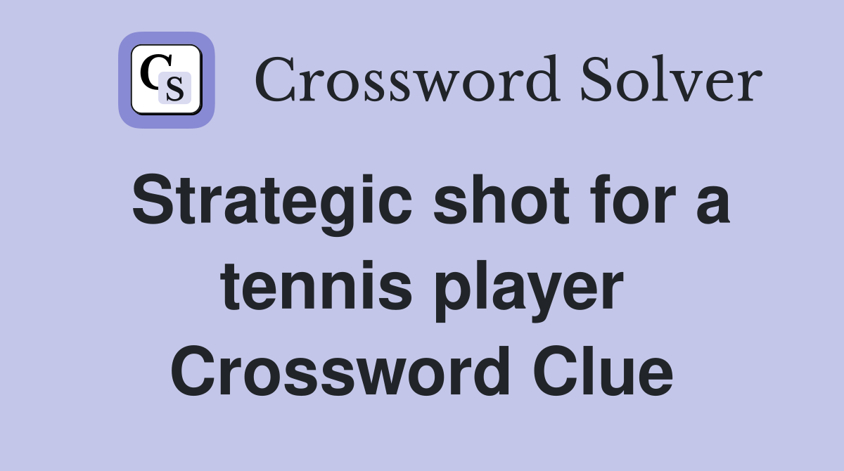 Strategic shot for a tennis player Crossword Clue
