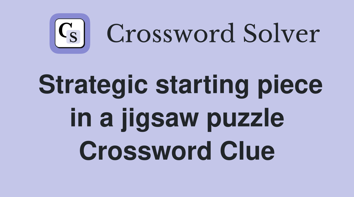 Strategic starting piece in a jigsaw puzzle Crossword Clue