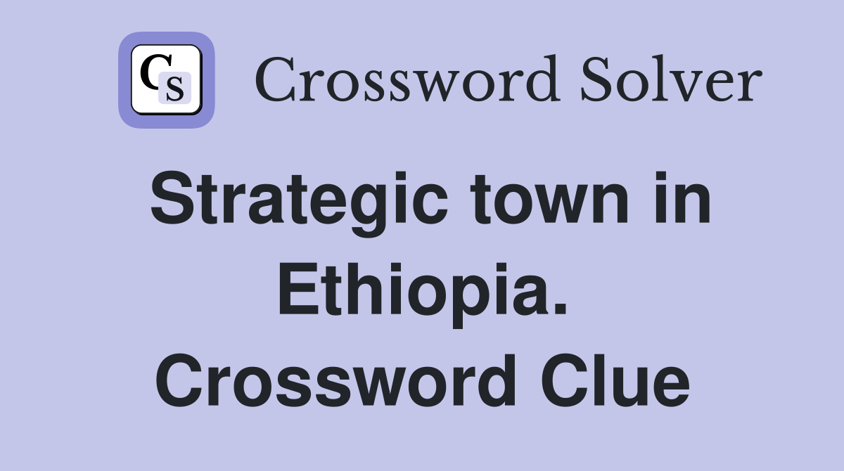 Strategic town in Ethiopia. Crossword Clue