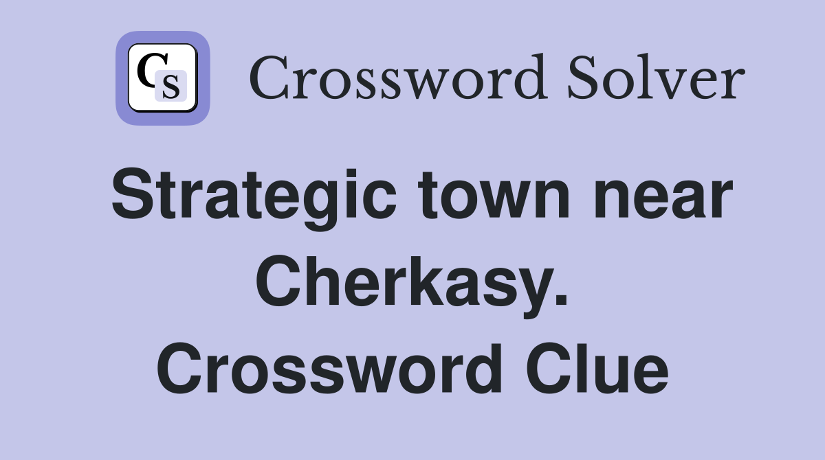 Strategic town near Cherkasy. Crossword Clue