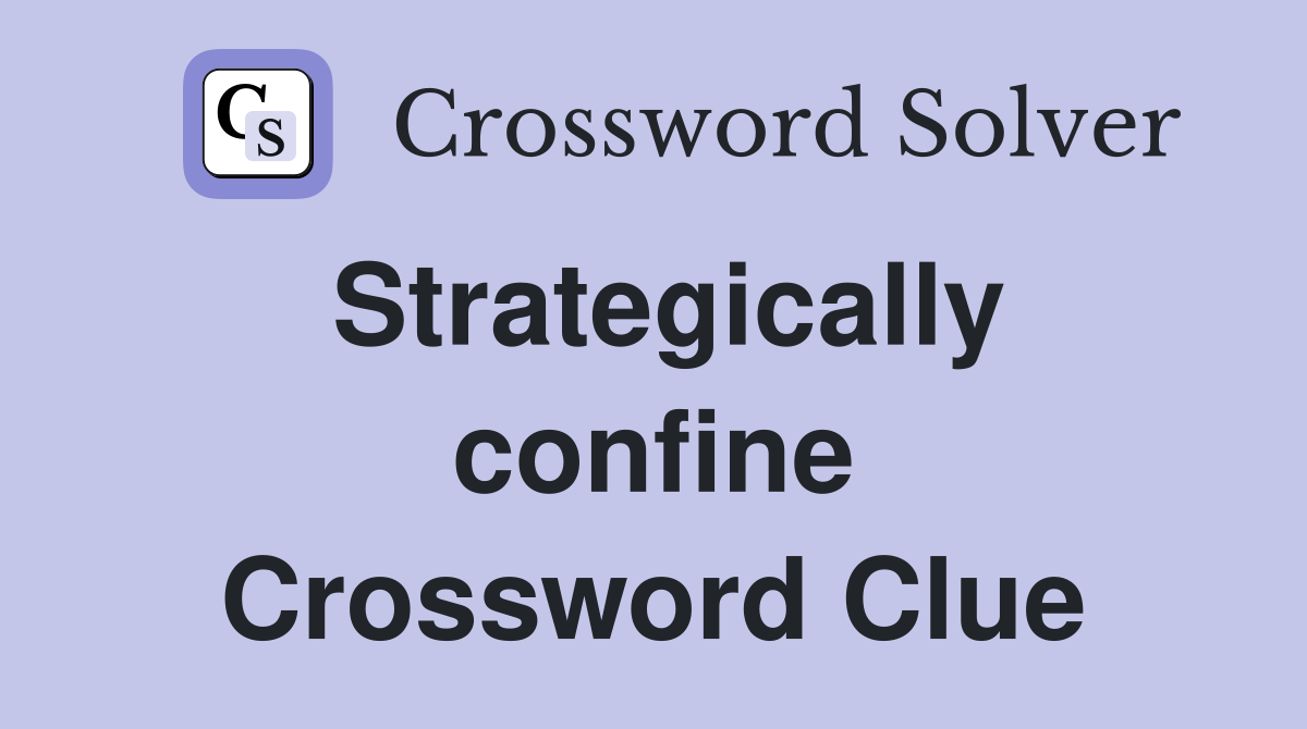 Strategically confine Crossword Clue