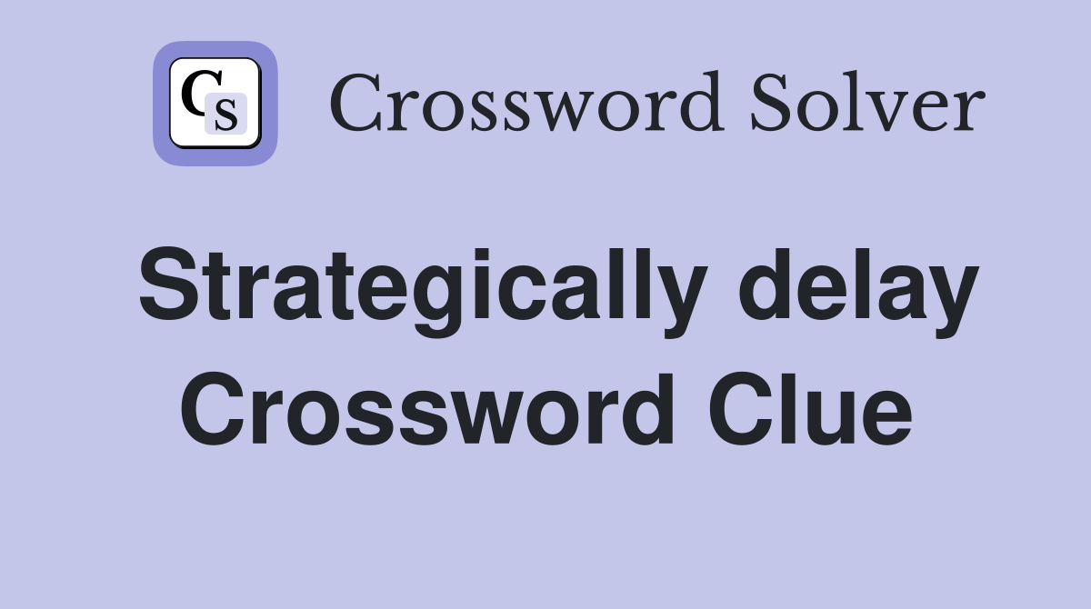 Strategically delay Crossword Clue
