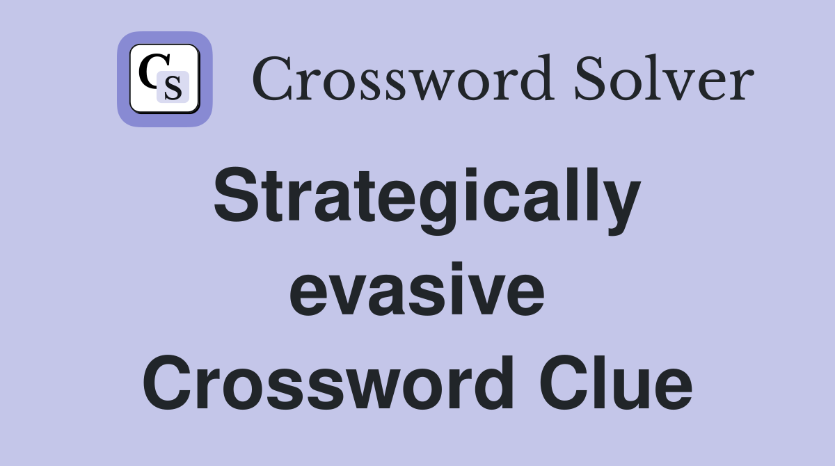 Strategically evasive Crossword Clue