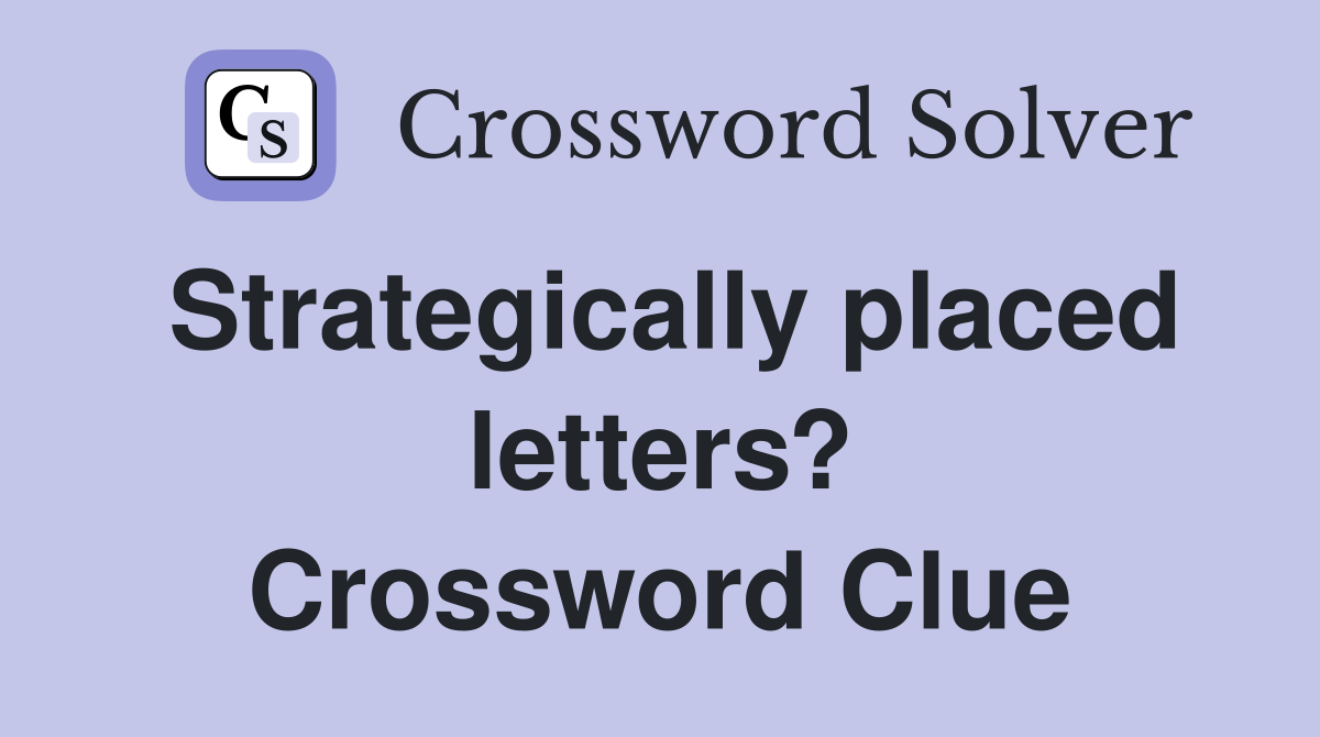 Strategically placed letters? Crossword Clue
