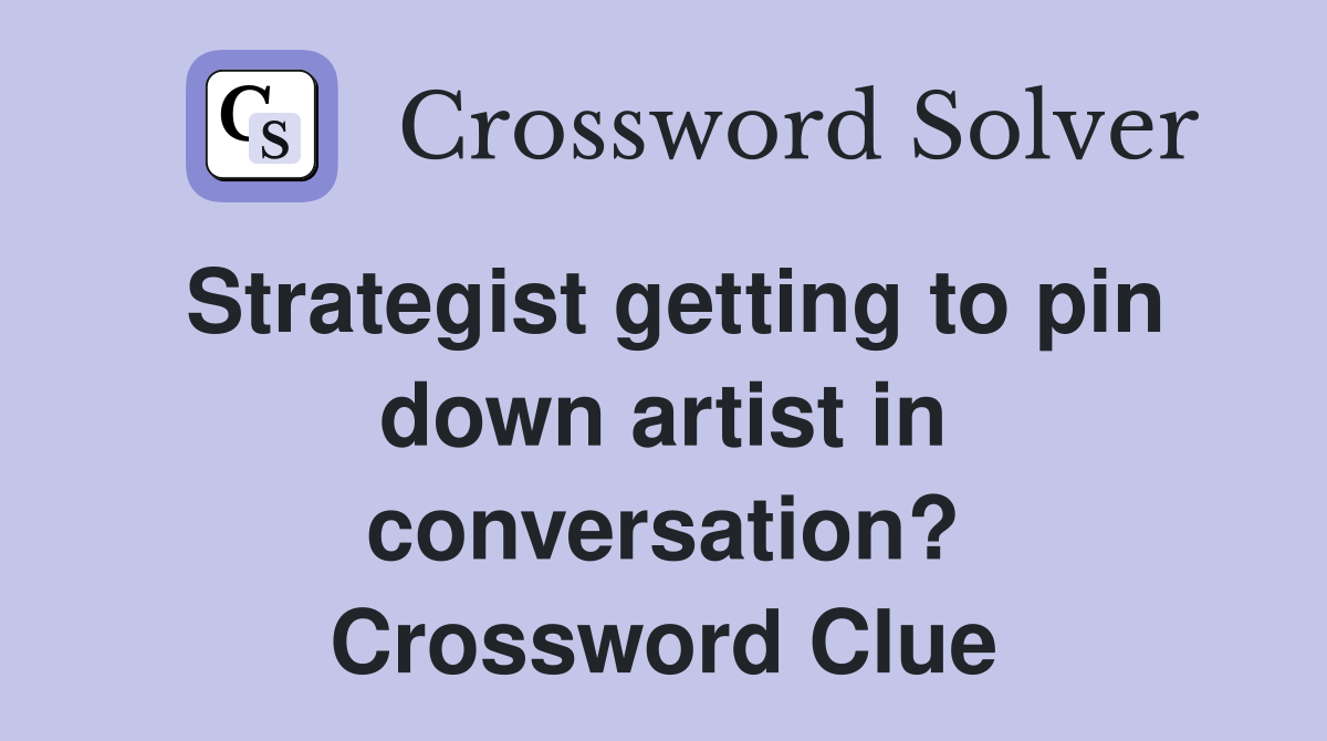 Strategist getting to pin down artist in conversation? Crossword Clue