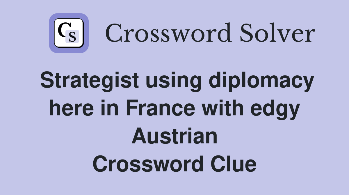 Strategist using diplomacy here in France with edgy Austrian Crossword Clue