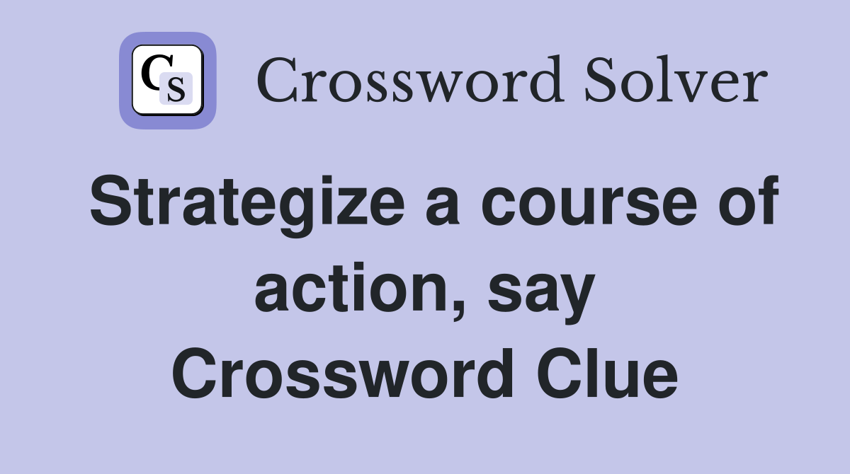 Strategize a course of action, say Crossword Clue