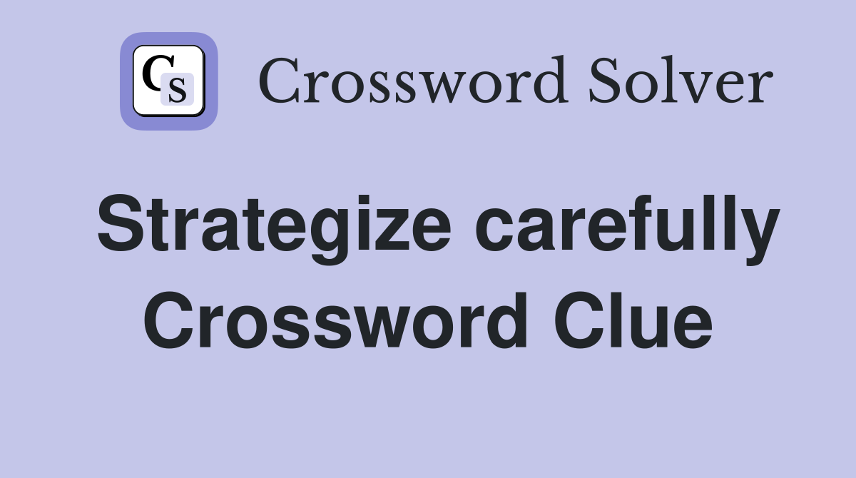 Strategize carefully Crossword Clue