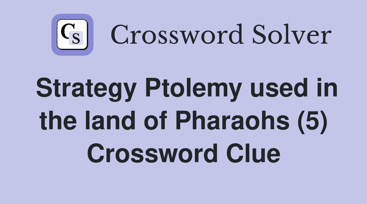 Strategy Ptolemy used in the land of Pharaohs (5) Crossword Clue