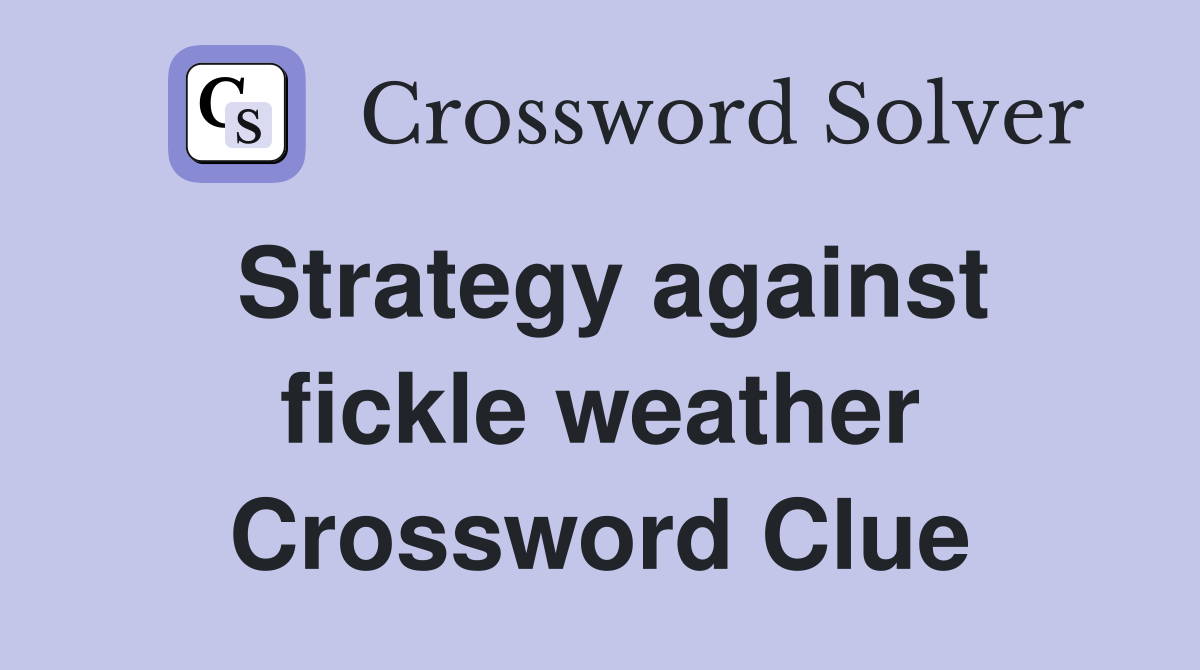 Strategy against fickle weather Crossword Clue