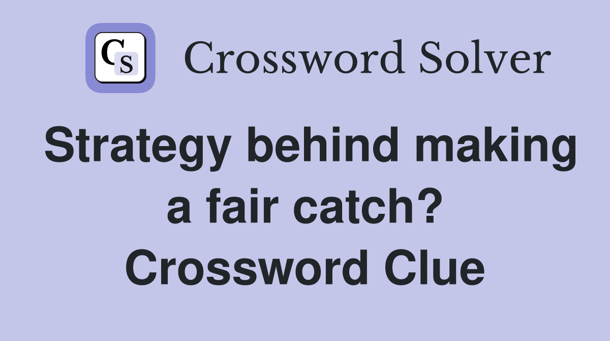 Strategy behind making a fair catch? Crossword Clue