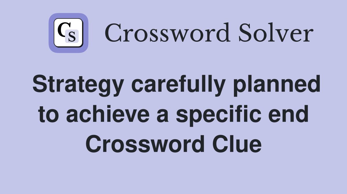 Strategy carefully planned to achieve a specific end Crossword Clue