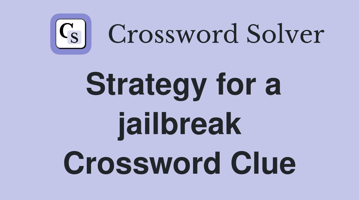 Strategy for a jailbreak Crossword Clue